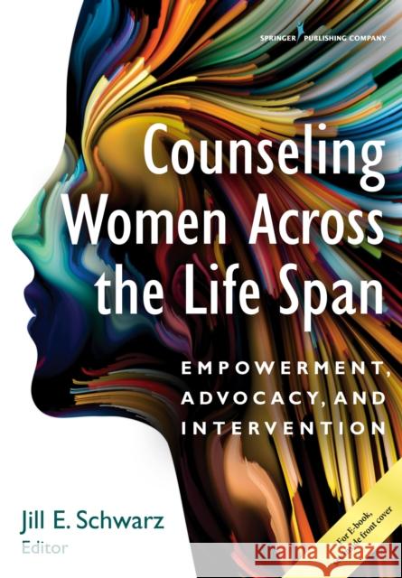Counseling Women Across the Life Span: Empowerment, Advocacy, and Intervention Jill Schwarz 9780826129161 Springer Publishing Company