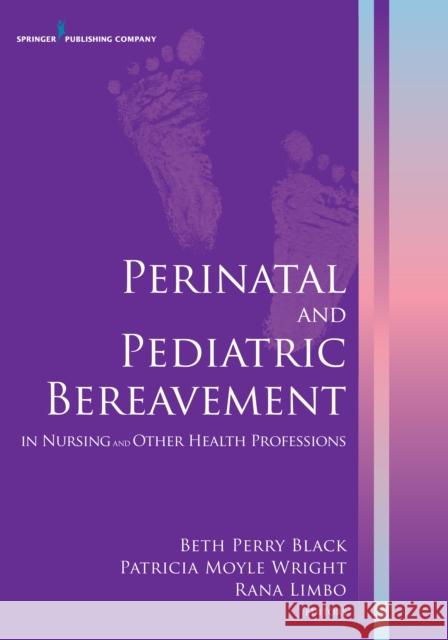 Perinatal and Pediatric Bereavement in Nursing and Other Health Professions Beth Perry Black Patricia Moyle Wright Rana K. Limbo 9780826129260