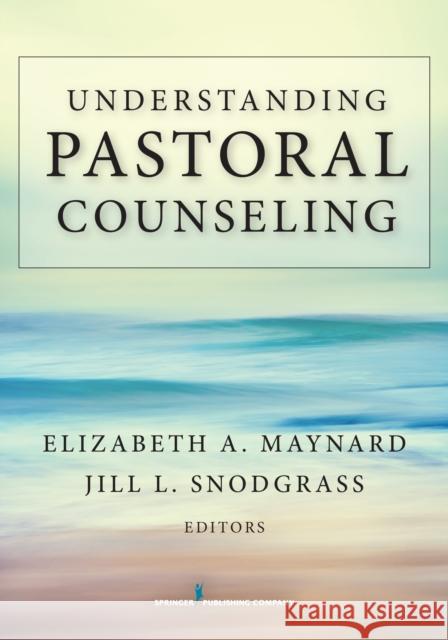 Understanding Pastoral Counseling Elizabeth A. Maynard 9780826130051 Springer Publishing Company