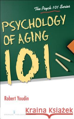 Psychology of Aging 101 Robert Youdin 9780826130129