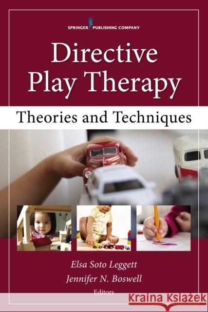 Directive Play Therapy: Theories and Techniques Jennifer N. Boswell Elsa Soto Leggett 9780826130655