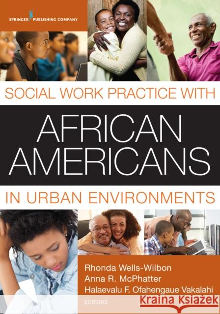 Social Work Practice with African Americans in Urban Environments Halaevalu F. O. Vakalahi Rhonda Wells-Wilbon Anna R. McPhatter 9780826130747 Springer Publishing Company