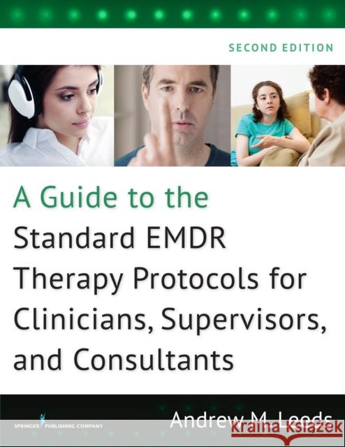 A Guide to the Standard Emdr Therapy Protocols for Clinicians, Supervisors, and Consultants Leeds, Andrew M. 9780826131164 Springer Publishing Company