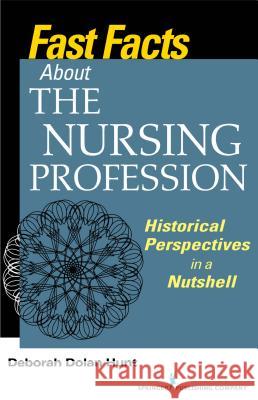 Fast Facts about the Nursing Profession: Historical Perspectives in a Nutshell Deborah Dolan Hunt 9780826131386 Springer Publishing Company