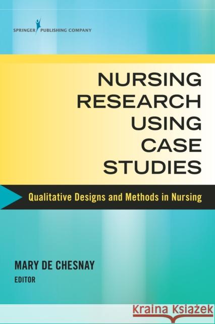 Nursing Research Using Case Studies: Qualitative Designs and Methods in Nursing Mary d 9780826131928 Springer Publishing Company
