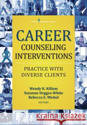 Career Counseling Interventions: Practice with Diverse Clients Wendy K. Killam Suzanne Degges-White Rebecca E. Michel 9780826132161 Springer Publishing Company