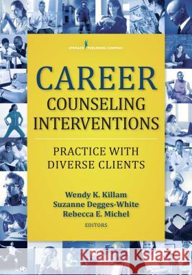 Career Counseling Interventions: Practice with Diverse Clients Wendy K. Killam Suzanne Degges-White Rebecca E. Michel 9780826132161