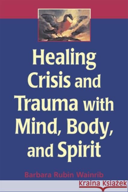 Healing Crisis and Trauma with Mind, Body, and Spirit Wainrib, Barbara Rubin 9780826132451 Springer Publishing Company