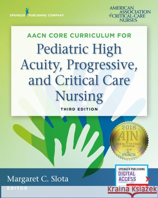 Aacn Core Curriculum for Pediatric High Acuity, Progressive, and Critical Care Nursing Slota, Margaret 9780826133021 Springer Publishing Company