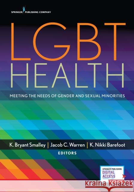 Lgbt Health: Meeting the Needs of Gender and Sexual Minorities K. Bryant Smalley Jacob Warren K. Nikki Barefoot 9780826133779 Springer Publishing Company