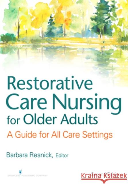 Restorative Care Nursing for Older Adults: A Guide for All Care Settings Resnick, Barbara 9780826133847 Springer Publishing Company