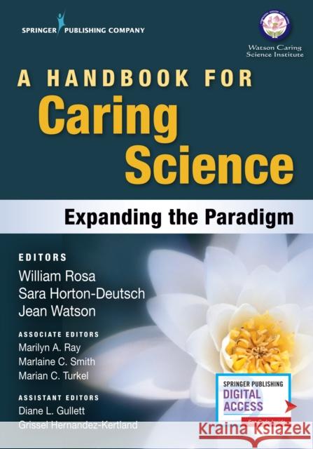 A Handbook for Caring Science: Expanding the Paradigm William Rosa Sara Horton-Deutsch Jean Watson 9780826133885