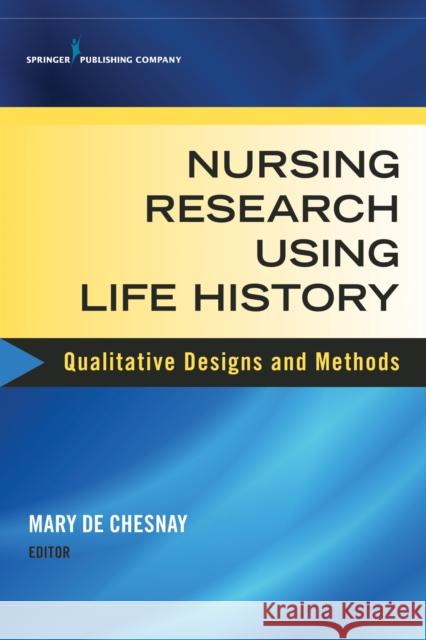 Nursing Research Using Life History: Qualitative Designs and Methods in Nursing de Chesnay, Mary 9780826134639 Springer Publishing Company