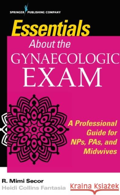 Fast Facts About the Gynecologic Exam, Second Edition Secor, R. Mimi 9780826134738 Springer Publishing Company