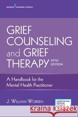 Grief Counseling and Grief Therapy: A Handbook for the Mental Health Practitioner J. William Worden 9780826134745 Springer Publishing Company