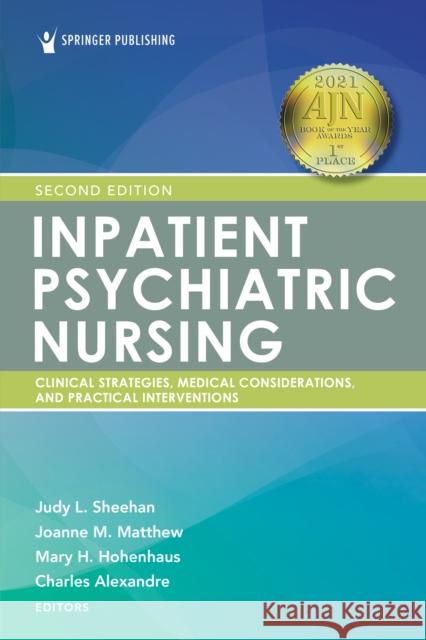 Inpatient Psychiatric Nursing, Second Edition: Clinical Strategies and Practical Interventions Judy Sheehan Joanne Matthew Mary Hohenhaus 9780826135438 Springer Publishing Company