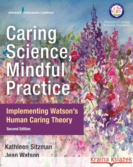 Caring Science, Mindful Practice: Implementing Watson's Human Caring Theory Sitzman, Kathleen 9780826135551 Springer Publishing Company