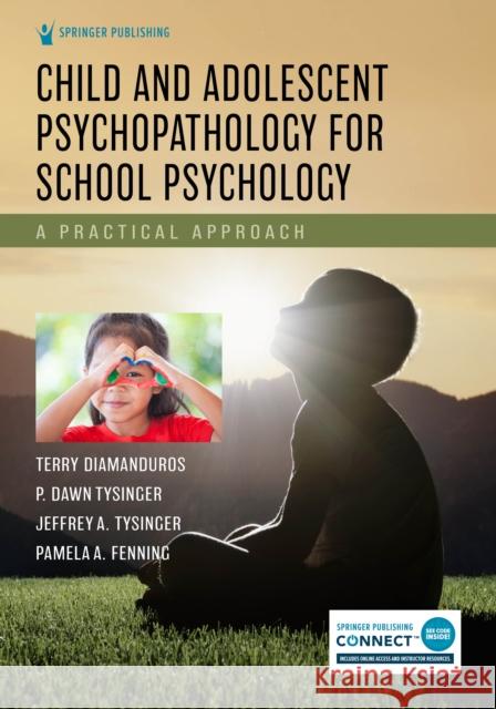 Child and Adolescent Psychopathology for School Psychology: A Practical Approach Terry Diamanduros P. Tysinger Jeffrey Tysinger 9780826135780 Springer Publishing Company