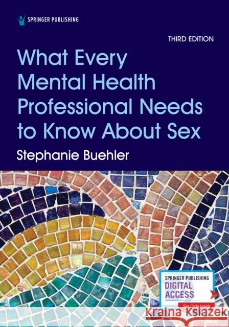 What Every Mental Health Professional Needs to Know about Sex, Third Edition Stephanie Buehler 9780826135889 Springer Publishing Company