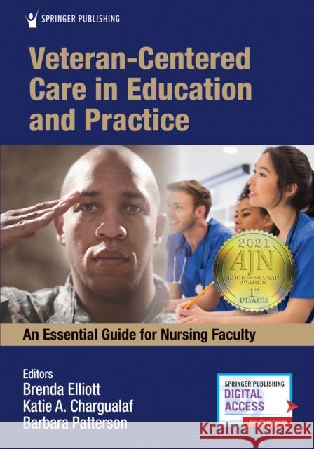 Veteran-Centered Care in Education and Practice: An Essential Guide for Nursing Faculty Brenda Elliott Katie Chargualaf Barbara Patterson 9780826135964