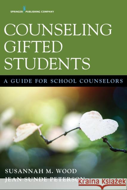 Counseling Gifted Students: A Guide for School Counselors Susannah M. Wood Jean Sunde Peterson 9780826136541