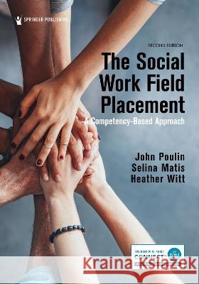 The Social Work Field Placement: A Competency-Based Approach John Poulin Selina Matis Heather Witt 9780826137524 Springer Publishing Company