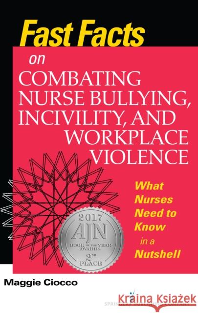 Fast Facts on Combating Nurse Bullying, Incivility and Workplace Violence: What Nurses Need to Know in a Nutshell Margaret Curry Ciocco 9780826138170 Springer Publishing Company
