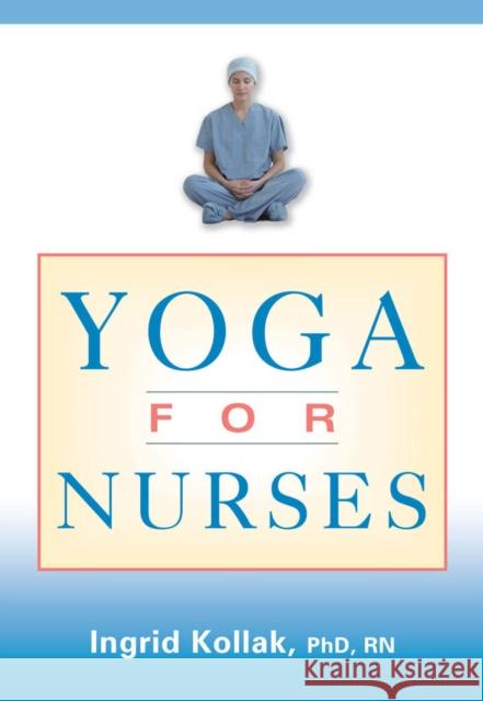 Yoga for Nurses Ingrid Kollak 9780826138323 Springer Publishing Company