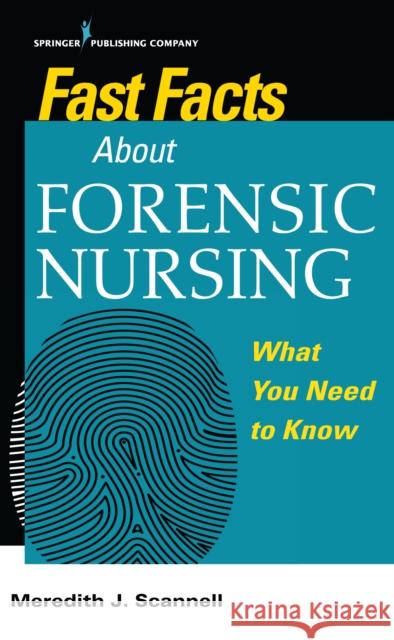 Fast Facts about Forensic Nursing: What You Need to Know Meredith Scannell 9780826138668 Springer Publishing Company