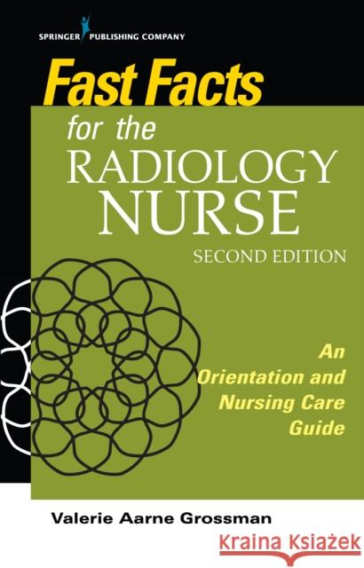 Fast Facts for the Radiology Nurse: An Orientation and Nursing Care Guide Grossman, Valerie Aarne 9780826139290 Springer Publishing Company