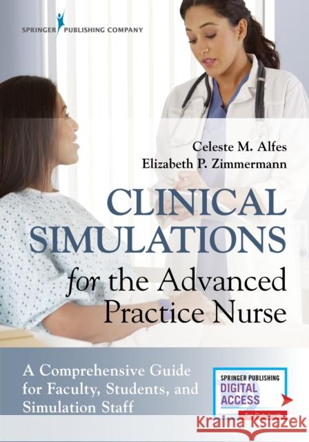 Clinical Simulations for the Advanced Practice Nurse: A Comprehensive Guide for Faculty, Students, and Simulation Staff Alfes, Celeste M. 9780826140258 Springer Publishing Company