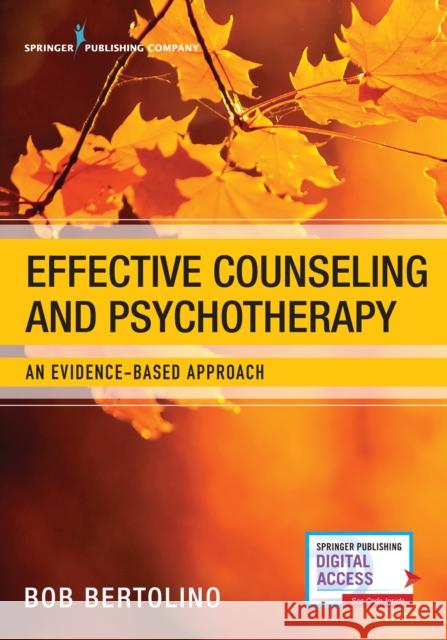 Effective Counseling and Psychotherapy: An Evidence-Based Approach Bob Bertolino 9780826141125 Springer Publishing Company