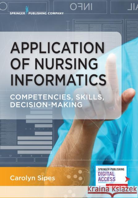 Application of Nursing Informatics: Competencies, Skills, and Decision-Making Carolyn Sipes 9780826141194 Springer Publishing Company