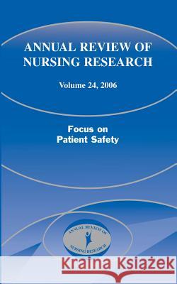 Annual Review of Nursing Research, Volume 24, 2006: Focus on Patient Safety Fitzpatrick, Joyce J. 9780826141361 Springer Publishing Company