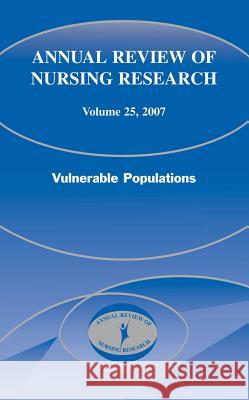 Annual Review of Nursing Research, Volume 25, 2007: Vulnerable Populations Joyce Fitzpatrick, Adeline Nyamathi, Deborah Koniak-Griffin 9780826141378 Springer Publishing Co Inc