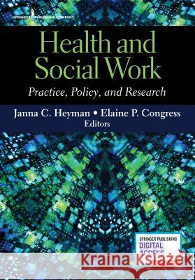 Health and Social Work: Practice, Policy, and Research Janna C. Heyman Elaine P. Congress 9780826141637 Springer Publishing Company