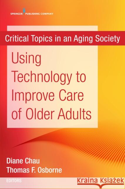 Using Technology to Improve Care of Older Adults Diane Chau Thomas Osborne 9780826142429 Springer Publishing Company