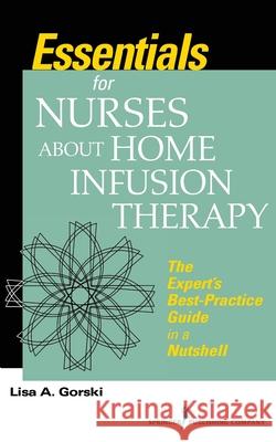 Essentials for Nurses about Home Infusion Therapy The Expert's Best Practice Guide in a Nutshell Gorski, Lisa A. 9780826142931 