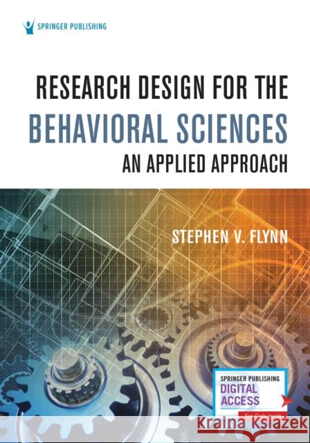 Research Design for the Behavioral Sciences: An Applied Approach Stephen V. Flynn 9780826143846