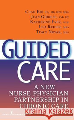 Guided Care: A New Nurse-Physician Partnership in Chronic Care Jean Giddens Katherine Frey Lisa Reider 9780826144119 Springer Publishing Company