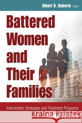 Battered Women and Their Families Albert R. Roberts Barbara W. White 9780826145925 Springer Publishing Company