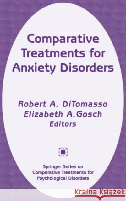 Comparative Treatments for Anxiety Disorders Robert A. Ditomasso Elizabeth A. Gosch 9780826148322 Springer Publishing Company