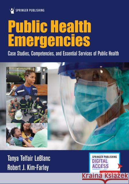 Public Health Emergencies: Case Studies, Competencies, and Essential Services of Public Health Tanya Telfair LeBlanc Robert J. Kim-Farley 9780826149022