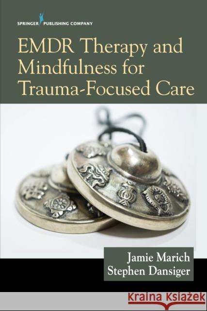 Emdr Therapy and Mindfulness for Trauma-Focused Care Jamie Marich Stephen Dansiger 9780826149145 Springer Publishing Company