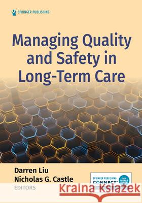 Managing Quality and Safety in Long-Term Care Darren Liu Nicholas G. Castle 9780826149343 Springer Publishing Company