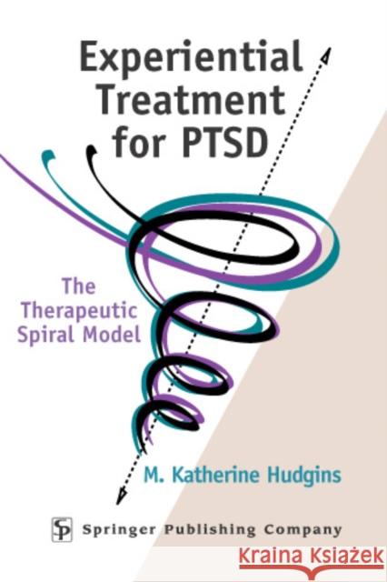 Experiential Treatment for Ptsd: The Therapeutic Spiral Model Hudgins, M. Katherine 9780826149428 Springer Publishing Company