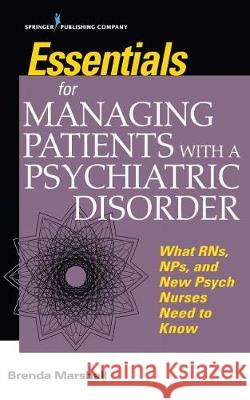 Essentials for Managing Patients with a Psychiatric Disorder What RNs, NPs, and New Psych Nurses Need to Know Marshall, Brenda 9780826150929 