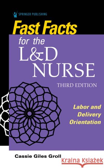 Fast Facts for the L&D Nurse Groll, Cassie Giles 9780826151247 Springer Publishing Company