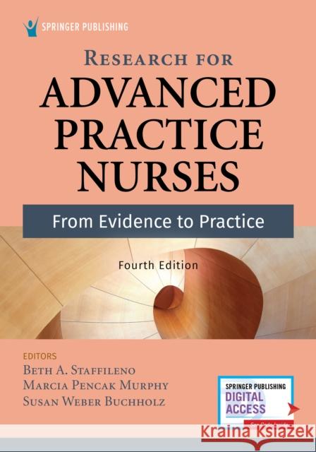 Research for Advanced Practice Nurses, Fourth Edition: From Evidence to Practice Beth A. Staffileno Marcia Pencak Murphy Susan Buchholz 9780826151322 Springer Publishing Company