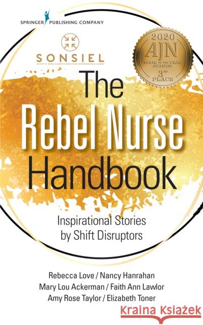 The Rebel Nurse Handbook: Inspirational Stories by Shift Disruptors Sonsiel Society of Nurse Scientists Inno 9780826151438 Springer Publishing Company